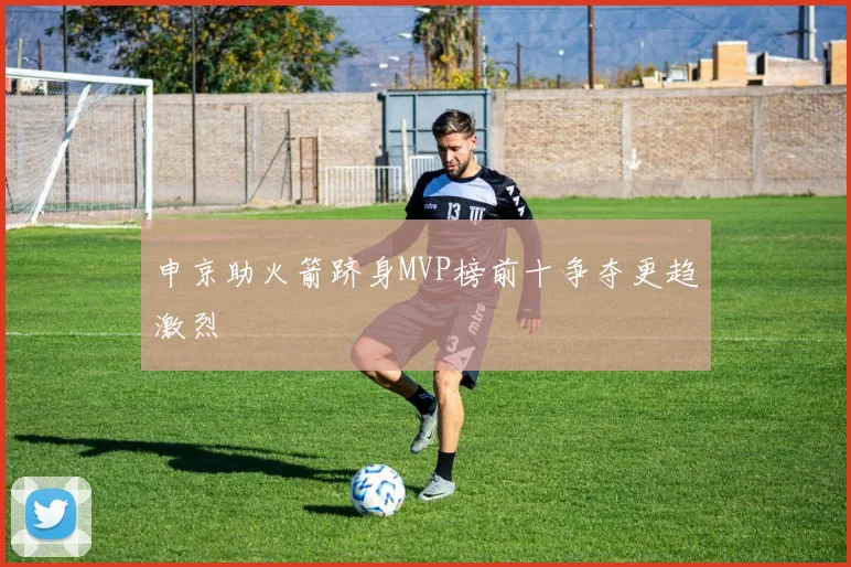 申京助火箭跻身MVP榜前十争夺更趋激烈