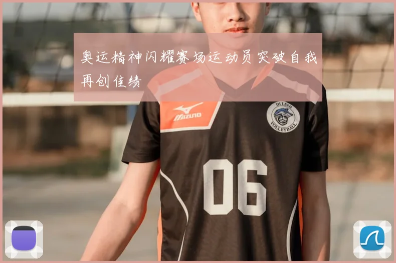 奥运精神闪耀赛场运动员突破自我再创佳绩