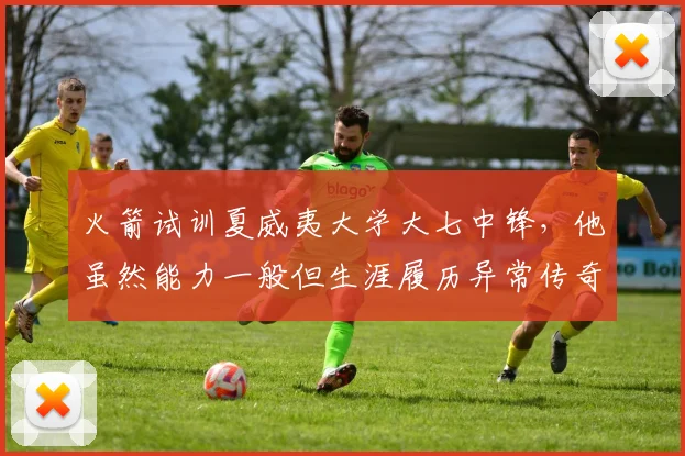 火箭试训夏威夷大学大七中锋，他虽然能力一般但生涯履历异常传奇