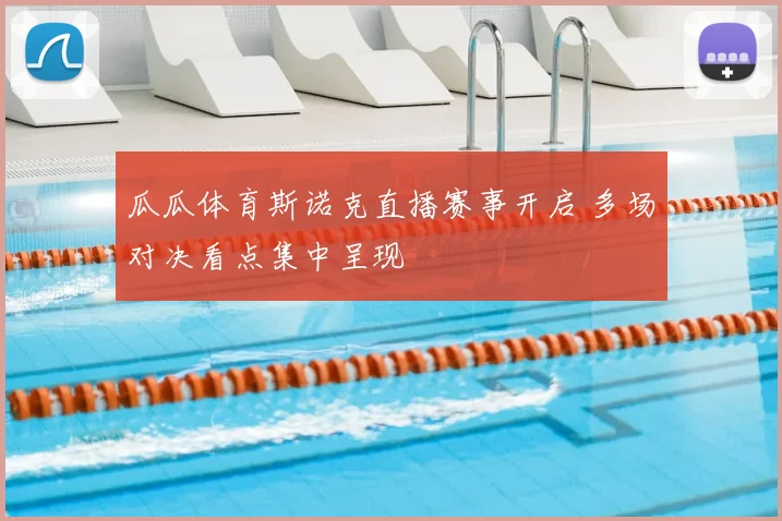 瓜瓜体育斯诺克直播赛事开启 多场对决看点集中呈现