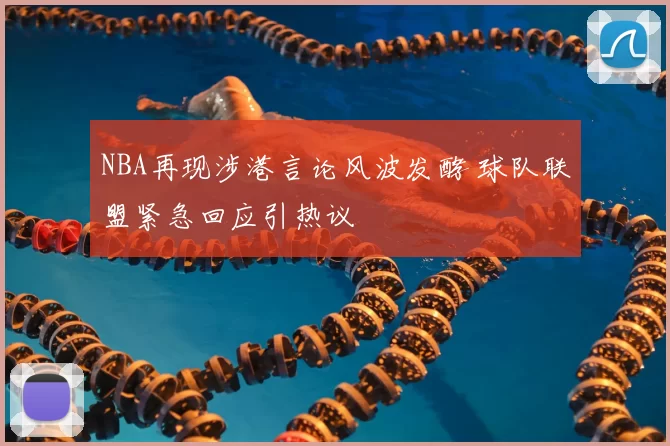 NBA再现涉港言论风波发酵 球队联盟紧急回应引热议