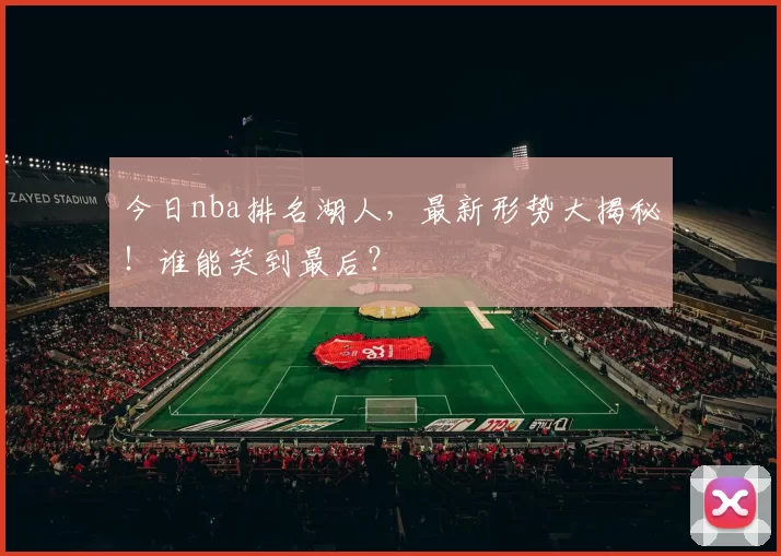 今日nba排名湖人,最新形势大揭秘!谁能笑到最后?