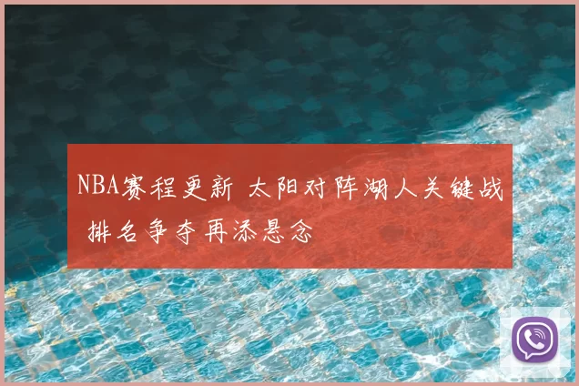 NBA赛程更新 太阳对阵湖人关键战 排名争夺再添悬念