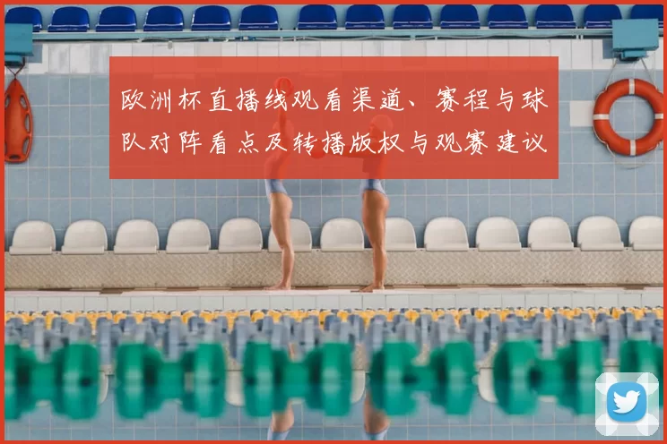 欧洲杯直播线观看渠道、赛程与球队对阵看点及转播版权与观赛建议