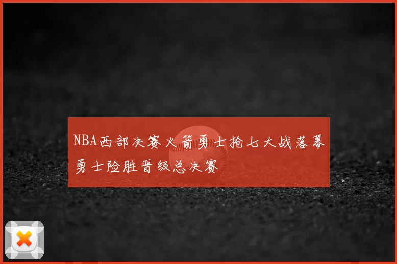 NBA西部决赛火箭勇士抢七大战落幕勇士险胜晋级总决赛