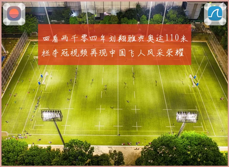 回看两千零四年刘翔雅典奥运110米栏夺冠视频再现中国飞人风采荣耀瞬间