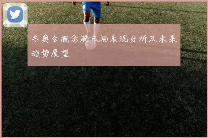 冬奥会概念股市场表现分析及未来趋势展望